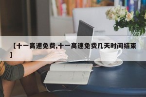【十一高速免费,十一高速免费几天时间结束】