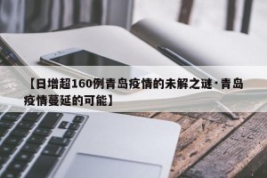【日增超160例青岛疫情的未解之谜·青岛疫情蔓延的可能】