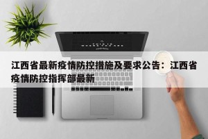 江西省最新疫情防控措施及要求公告：江西省疫情防控指挥部最新
