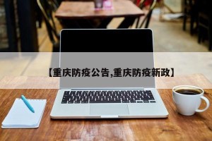 【重庆防疫公告,重庆防疫新政】