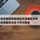 河南省疫情指挥部通告天津最新消息 → 河南省疫情最新消息今天河南省
