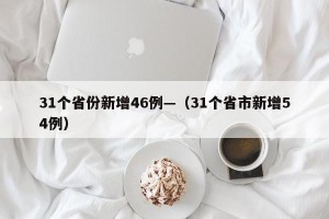 31个省份新增46例—（31个省市新增54例）
