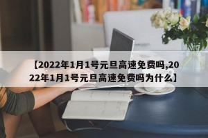 【2022年1月1号元旦高速免费吗,2022年1月1号元旦高速免费吗为什么】