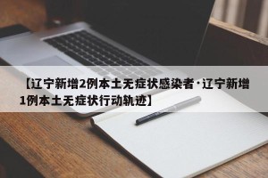 【辽宁新增2例本土无症状感染者·辽宁新增1例本土无症状行动轨迹】