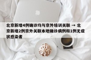 北京新增4例确诊均与京外培训关联 → 北京新增2例京外关联本地确诊病例和1例无症状感染者