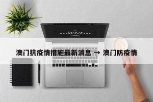 澳门抗疫情措施最新消息 → 澳门防疫情