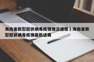 海南省新型冠状病毒疫情情况通报›海南省新型冠状病毒疫情最新进展