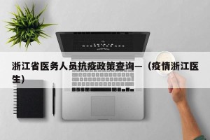 浙江省医务人员抗疫政策查询—（疫情浙江医生）