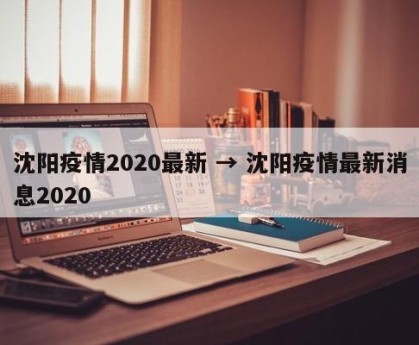沈阳疫情2020最新 → 沈阳疫情最新消息2020