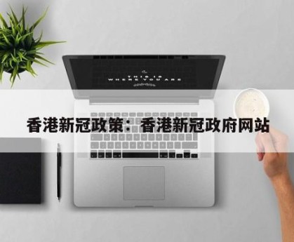 香港新冠政策：香港新冠政府网站