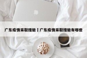 广东疫情采取措施›广东疫情采取措施有哪些