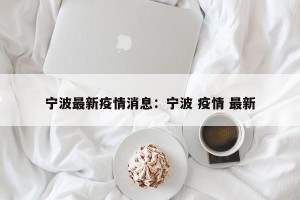 宁波最新疫情消息：宁波 疫情 最新