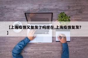 【上海疫情又复发了吗现在,上海疫情复发?】