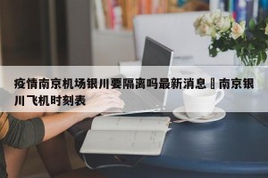 疫情南京机场银川要隔离吗最新消息›南京银川飞机时刻表