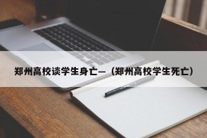 郑州高校谈学生身亡—（郑州高校学生死亡）