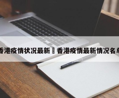 香港疫情状况最新›香港疫情最新情况名单