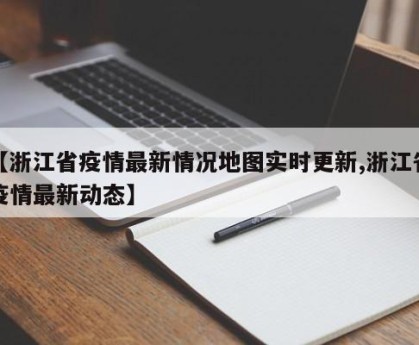 【浙江省疫情最新情况地图实时更新,浙江省疫情最新动态】