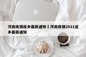 河南疫情反乡最新通知›河南疫情2021返乡最新通知