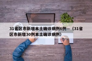 31省区市新增本土确诊病例6例—（31省区市新增30例本土确诊病例）