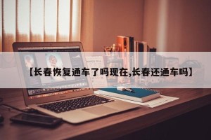 【长春恢复通车了吗现在,长春还通车吗】
