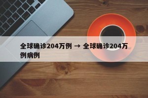 全球确诊204万例 → 全球确诊204万例病例