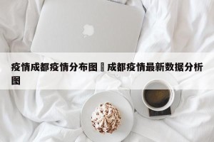 疫情成都疫情分布图›成都疫情最新数据分析图