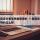 新冠疫苗长春生物是哪家的 → 新冠疫苗长春生物的怎么样