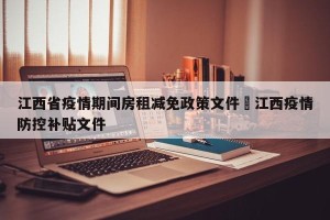江西省疫情期间房租减免政策文件›江西疫情防控补贴文件
