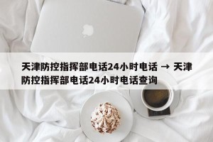 天津防控指挥部电话24小时电话 → 天津防控指挥部电话24小时电话查询