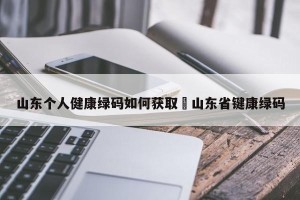 山东个人健康绿码如何获取›山东省键康绿码