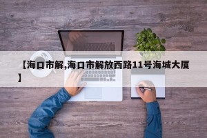 【海口市解,海口市解放西路11号海城大厦】