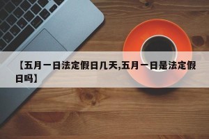 【五月一日法定假日几天,五月一日是法定假日吗】