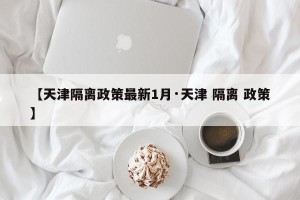 【天津隔离政策最新1月·天津 隔离 政策】