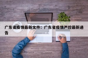 广东省疫情最新文件：广东省疫情严控最新通告