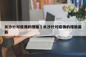 长沙针对疫情的措施›长沙针对疫情的措施最新