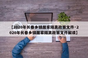 【2020年长春乡镇居家隔离政策文件·2020年长春乡镇居家隔离政策文件解读】