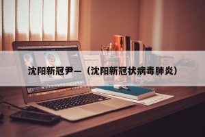 沈阳新冠尹—（沈阳新冠状病毒肺炎）