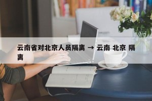 云南省对北京人员隔离 → 云南 北京 隔离