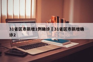 31省区市新增1例确诊›31省区市新增确诊2