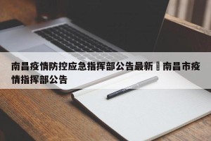 南昌疫情防控应急指挥部公告最新›南昌市疫情指挥部公告
