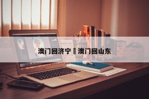 澳门回济宁›澳门回山东