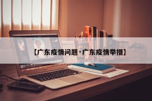 【广东疫情问题·广东疫情举措】