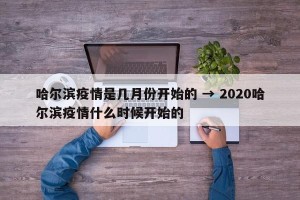 哈尔滨疫情是几月份开始的 → 2020哈尔滨疫情什么时候开始的