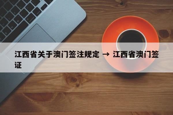江西省关于澳门签注规定 → 江西省澳门签证