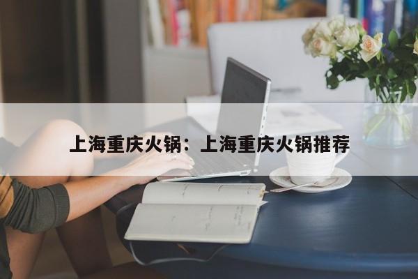 上海重庆火锅:上海重庆火锅推荐