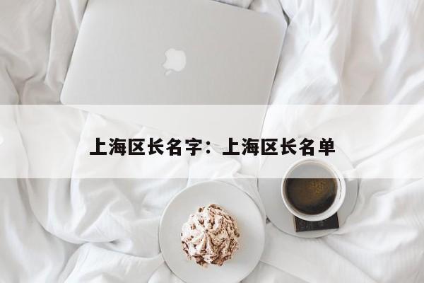 上海区长名字:上海区长名单