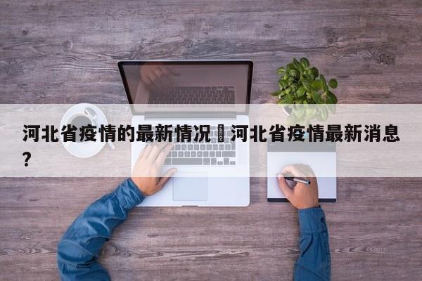 河北省疫情的最新情况›河北省疫情最新消息?