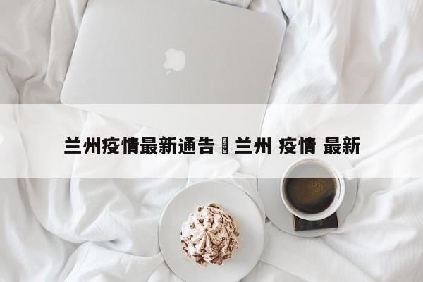 兰州疫情最新通告›兰州 疫情 最新