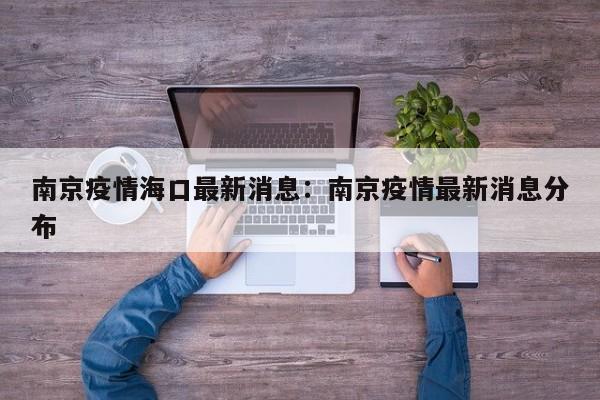南京疫情海口最新消息:南京疫情最新消息分布