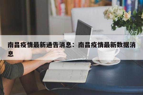 南昌疫情最新通告消息:南昌疫情最新数据消息